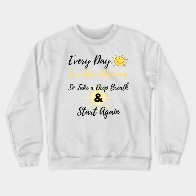 inspirational quote, Every day is a new beginning so take a deep breath and start again Crewneck Sweatshirt by Mohammed ALRawi